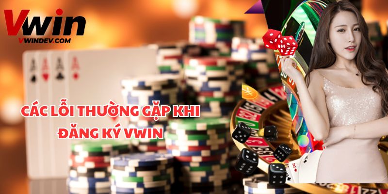 Các lỗi thường gặp khi đăng ký Vwin và cách khắc phục