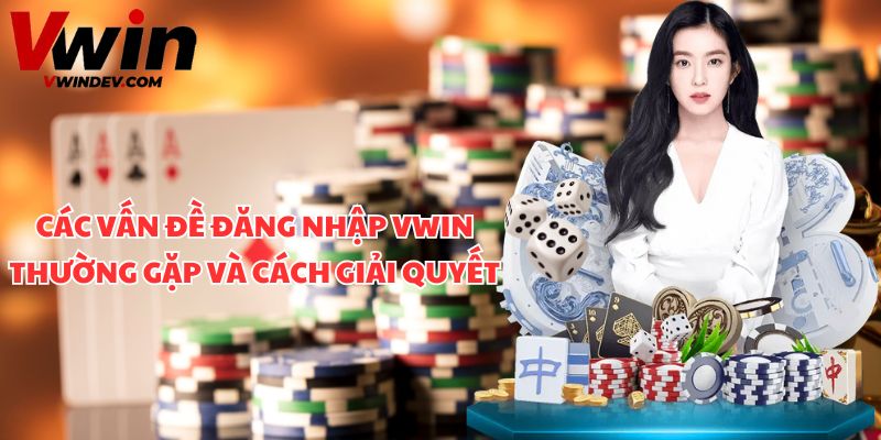 Các vấn đề đăng nhập Vwin thường gặp và cách giải quyết