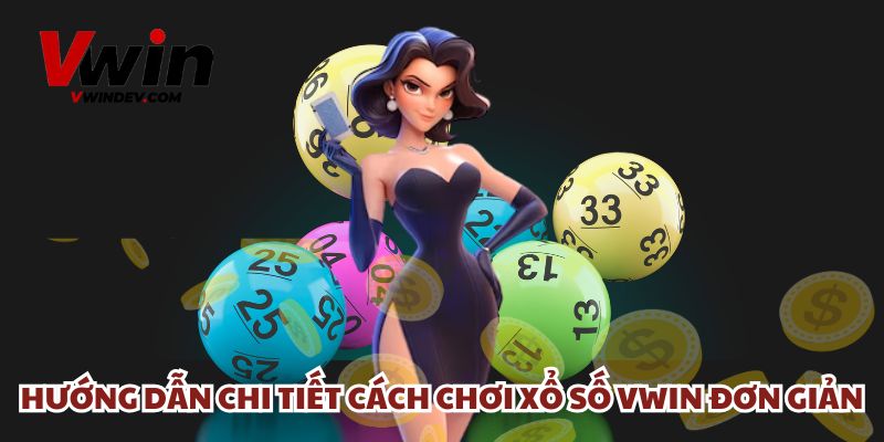 Hướng dẫn chi tiết cách chơi xổ số Vwin đơn giản