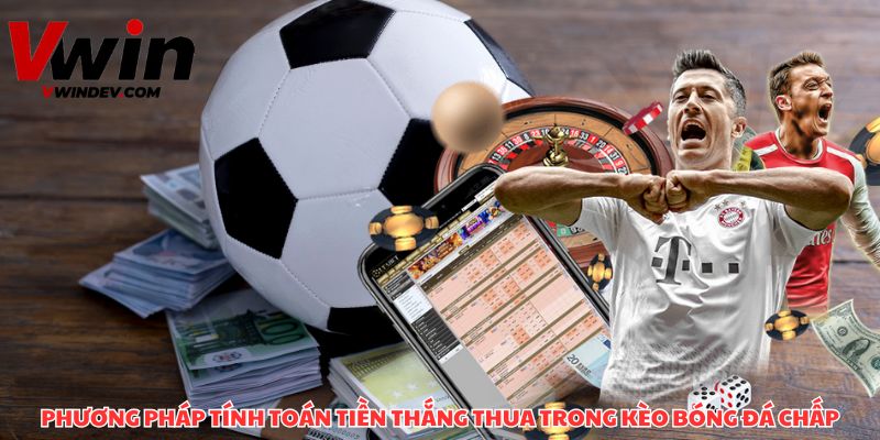 Hướng dẫn tính tiền thắng thua khi cược kèo bóng đá chấp chi tiết