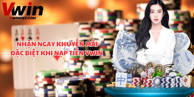 Nhận ngay khuyến mãi đặc biệt khi nạp tiền Vwin 