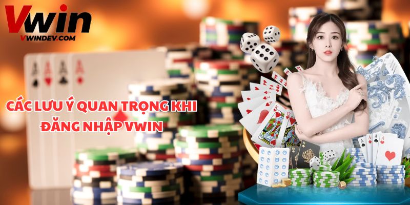 Các lưu ý quan trọng khi đăng nhập Vwin