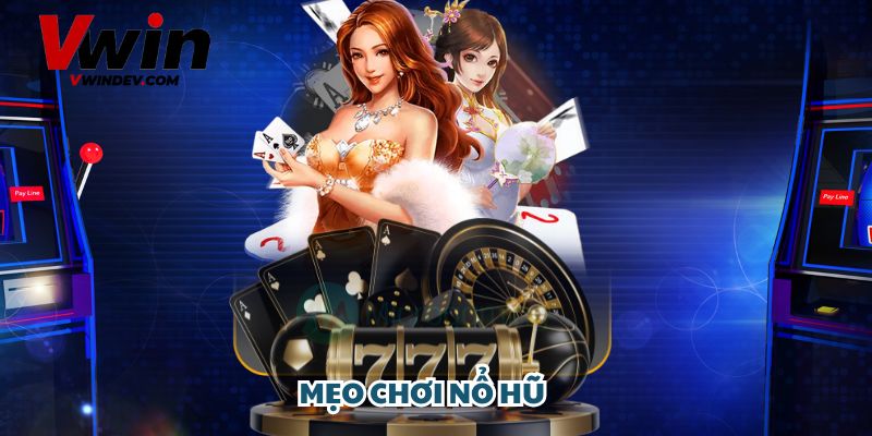 Mẹo Chơi Nổ Hũ Vwin: Thắng Lớn Với Chiến Thuật Thông Minh