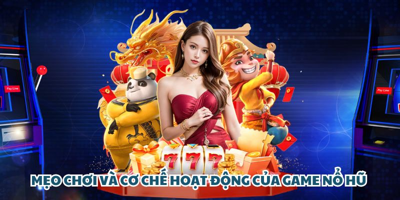 Mẹo chơi nổ hũ và cơ chế hoạt động của game