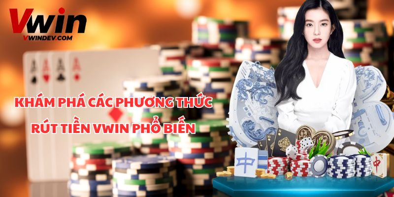 Khám phá các phương thức rút tiền Vwin phổ biến
