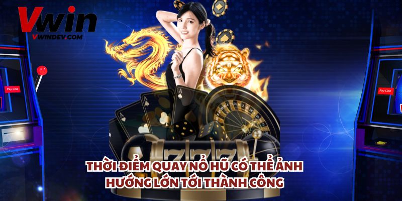 Thời điểm quay hũ có thể ảnh hưởng lớn độ thành công