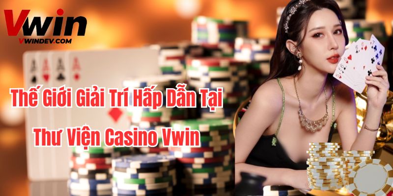 Thế giới giải trí hấp dẫn tại thư viện casino Vwin