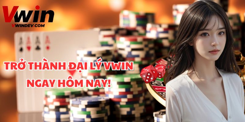 Trở thành đại lý Vwin ngay hôm nay!